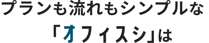 プランも流れもシンプルな「オフィスシ」は